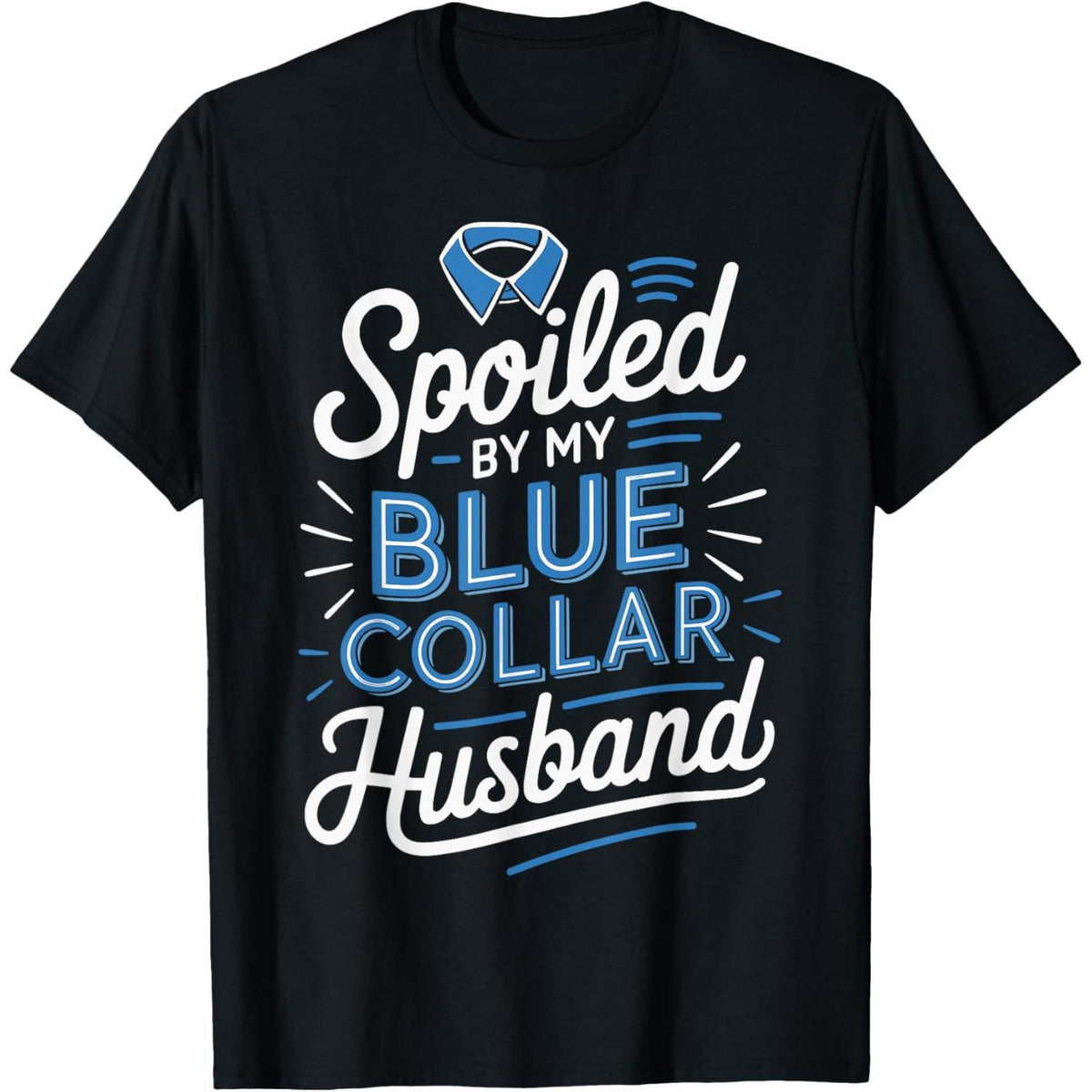 Spoiled By My Blue Collar Husband Funny Romance T-Shirt - Wife Gift Graphic Tee, Unisex Casual Top