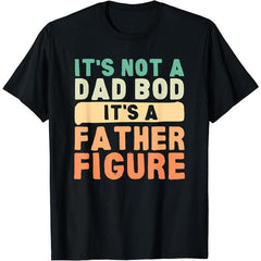 It's Not A Dad Bod It's A Father Figure Funny T-Shirt