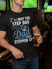 I'm Not The Step Dad I'm The Dad That Stepped Up Graphic T-Shirt, Unisex Cotton Crew Neck Short Sleeve Tee, Stepdad Appreciation Novelty Shirt, Gift For Father's Day