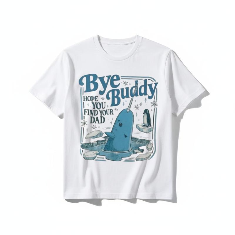 Cotton Tee Bye Pal Hope You Find Your Dad T-shirt Bnddy Narwhal Xmas Classic Movie Crewneck Whale Festive Gift 5IWZK Graphic Tee for Casual Outings