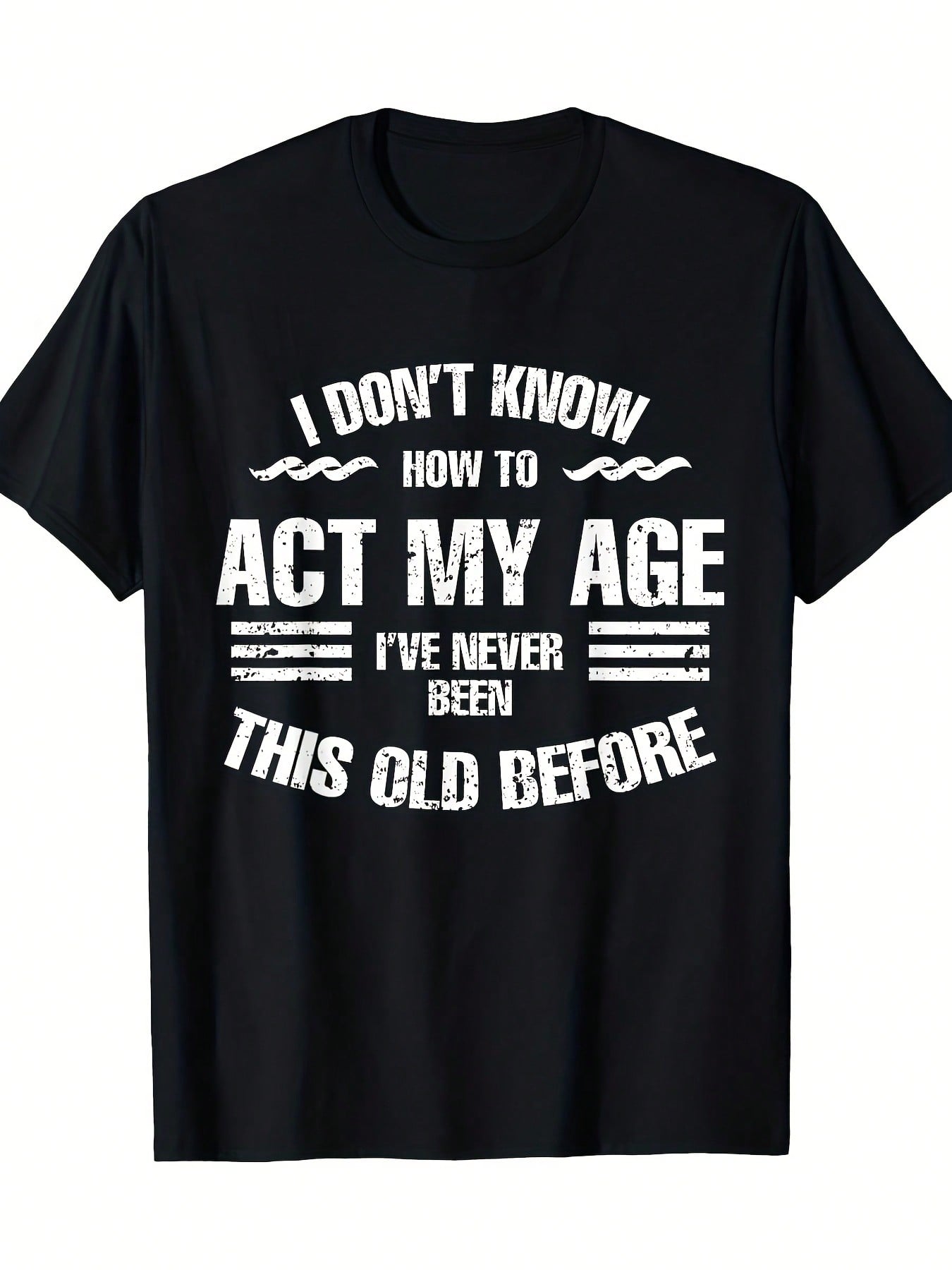 Funny Aging Quote Graphic T-Shirt for Men & Women, I Don't Know How to Act My Age Humor Tee, Casual Crew Neck Short Sleeve Cotton Shirt, Birthday Gift for Adults, Seniors and Friends