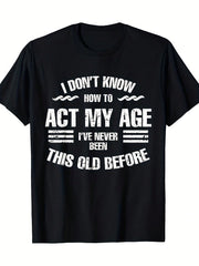 Funny Aging Quote Graphic T-Shirt for Men & Women, I Don't Know How to Act My Age Humor Tee, Casual Crew Neck Short Sleeve Cotton Shirt, Birthday Gift for Adults, Seniors and Friends