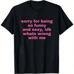 Sorry For Being So Funny And Sexy, Idk What's Wrong With Me Shirt, Funny Meme T-Shirt