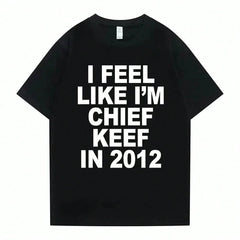 Women Men I Feel Like I'm Chief Keef In 2012 Graphic Print Tshirt Summer Men Women Fashion Hip Hop Simplicity TShirts