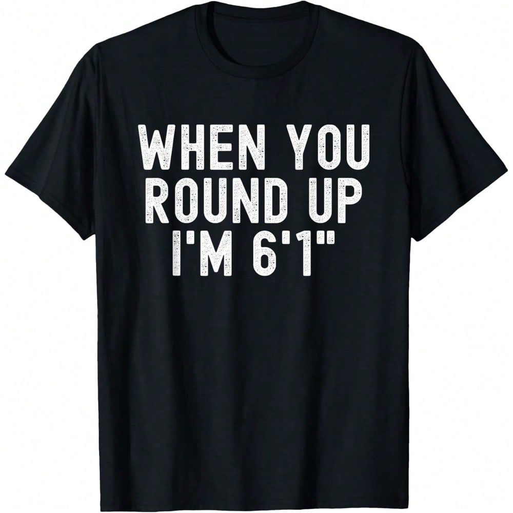 Funny Height Graphic T-Shirt for Men, When You Round Up I'm 6'1" Novelty Quote Tee, Casual Crew Neck Short Sleeve Cotton Shirt, Humorous Gift for Dad, Brother, Husband