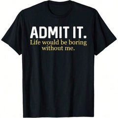 Funny Admit It Life Would Be Boring Without Me Humor Quote-Shirt  Humorous Statement Graphic Tee for Men & Women, Funny Inspirational Quote T-Shirt, Casual Crew Neck Short Sleeve Top