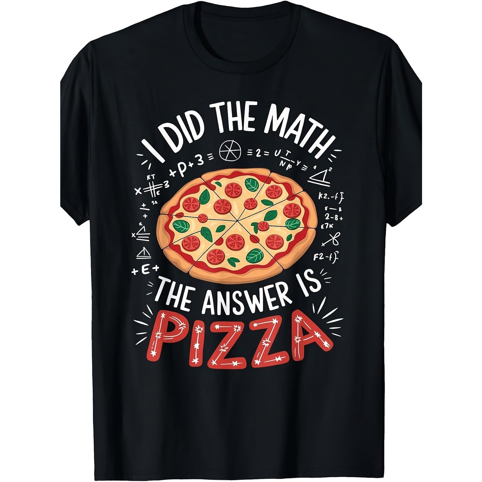 I Did The Math The Answer Is Pizza Funny Foodie Math Lover T-Shirt Slice Of Life Geek Nerd Humor Teacher Gift Pi Day Casual Summer Unisex Top