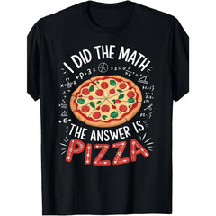 I Did The Math The Answer Is Pizza Funny Foodie Math Lover T-Shirt Slice Of Life Geek Nerd Humor Teacher Gift Pi Day Casual Summer Unisex Top