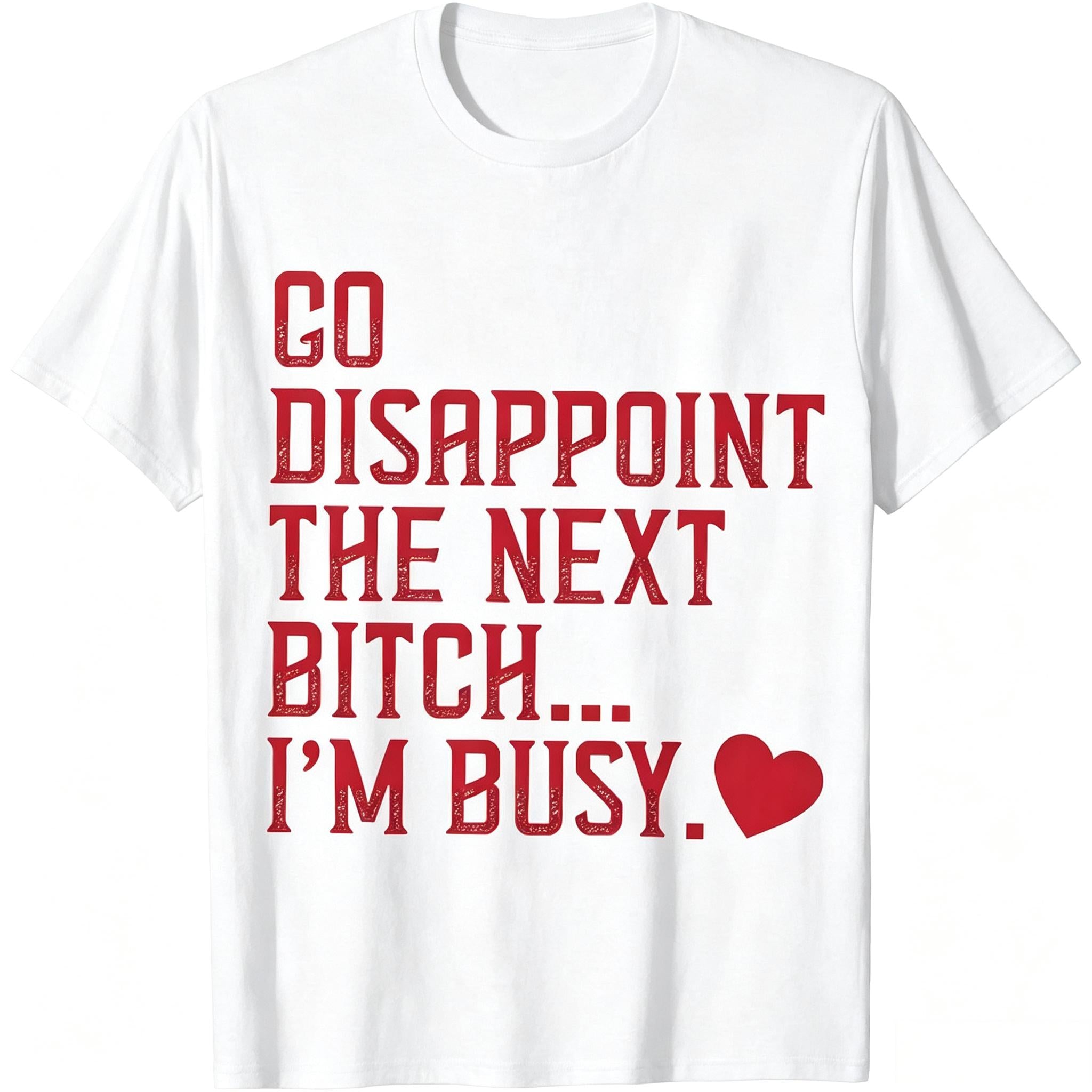 Go Disappoint The Next I'm Busy Heart T-Shirt Women Men Unisex Clothing Streetwear