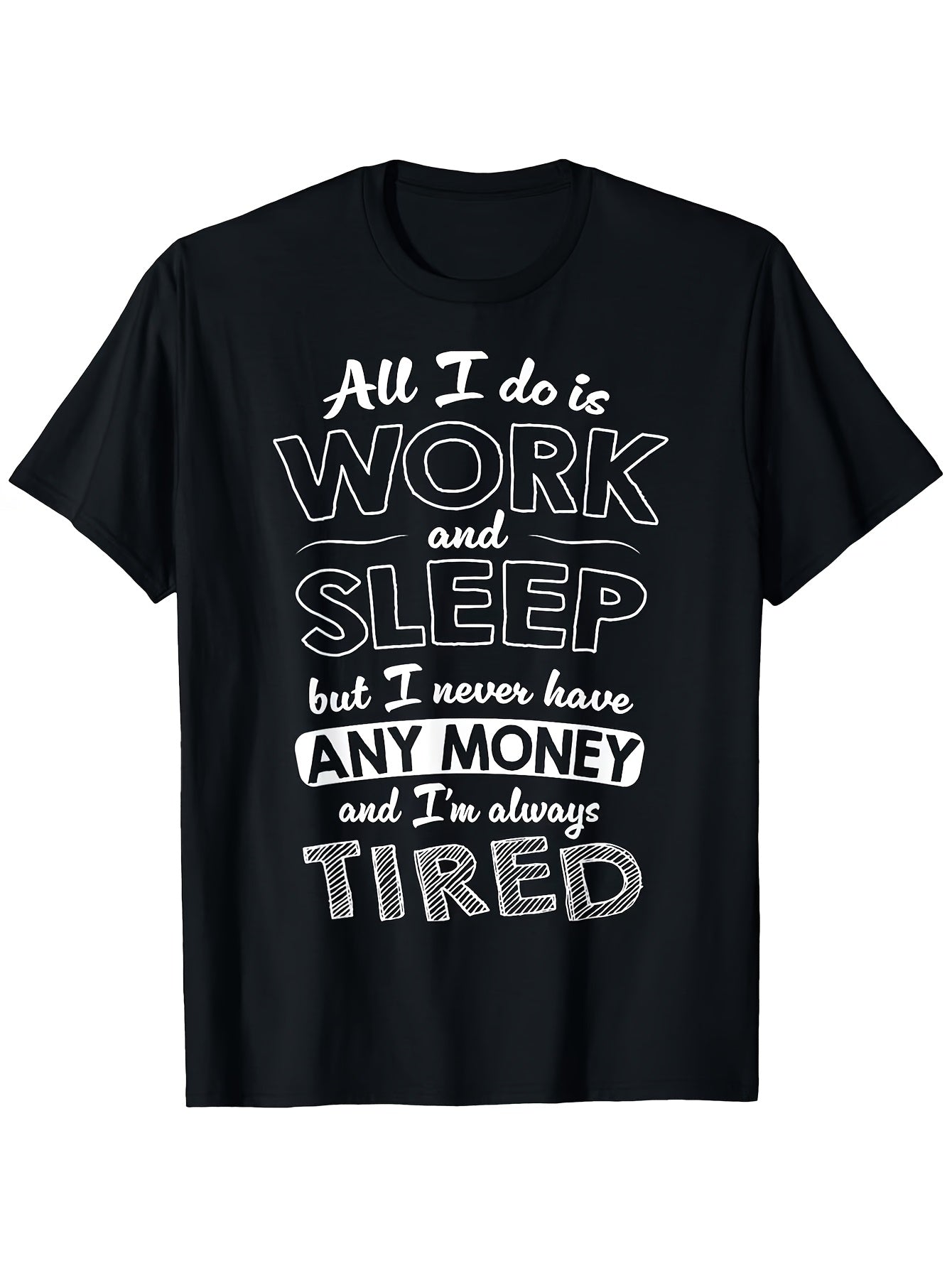 All I Do Is Work And Sleep But I Never Have Any Money Graphic T-Shirt, Unisex Cotton Crew Neck Tee, All Season Funny Humorous Casual Top For Workers