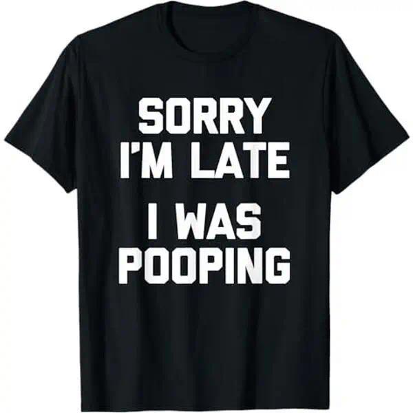 Funny Sorry I'm Late I Was Pooping Slogan Tshirt Humor Meme Casual Short Sleeve Tee