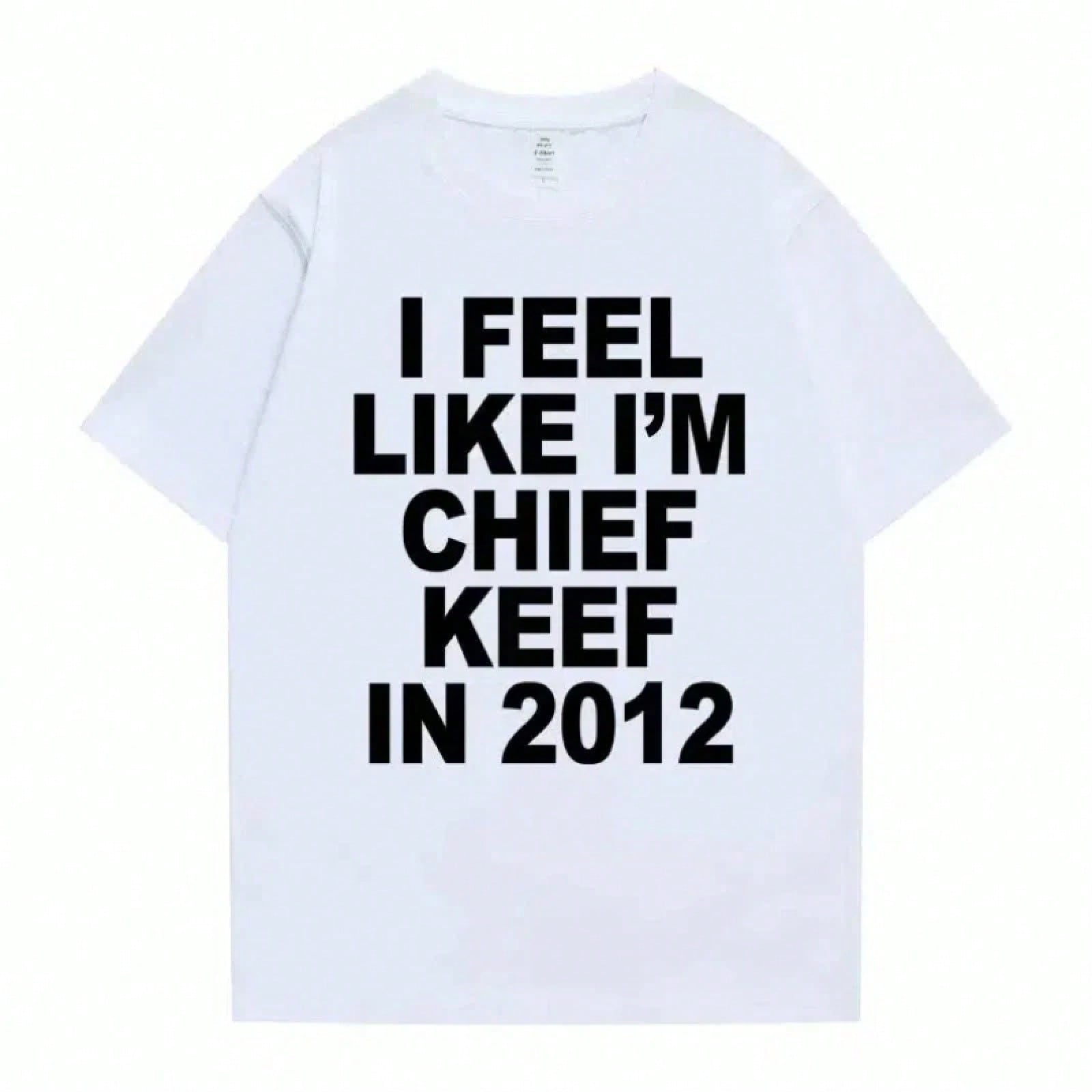 Women Men I Feel Like I'm Chief Keef In 2012 Graphic Print Tshirt Summer Men Women Fashion Hip Hop Simplicity T Shirts