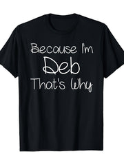 Funny Because I'm Deb That's Why Funny Name Humor Graphic Tee for Men Women, Cute Personal Quote Short Sleeve T-Shirt, Casual Crew Neck Top for Deb Birthday Gift