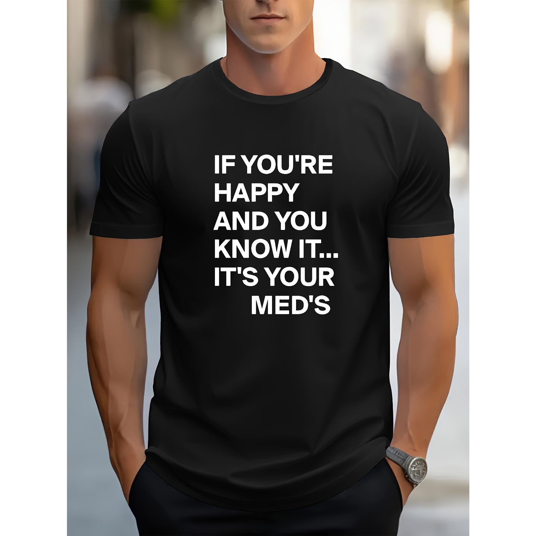 If You're Happy And You Know It It's Your Meds Funny Letter Print Unisex Tee