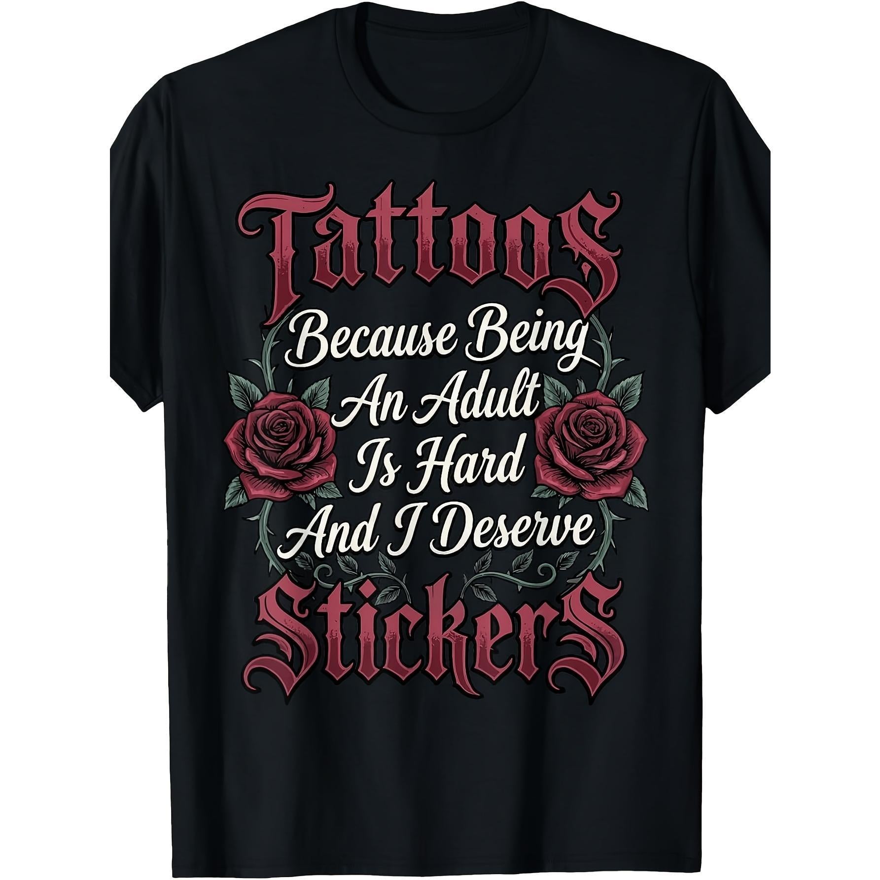 Tattoos Because Being An Adult Is Hard And I Deserve Stickers Funny Adulting T-Shirt Sarcastic Body Art Graphic Tee Unisex Summer Casual Top Soft Cotton Crew Neck