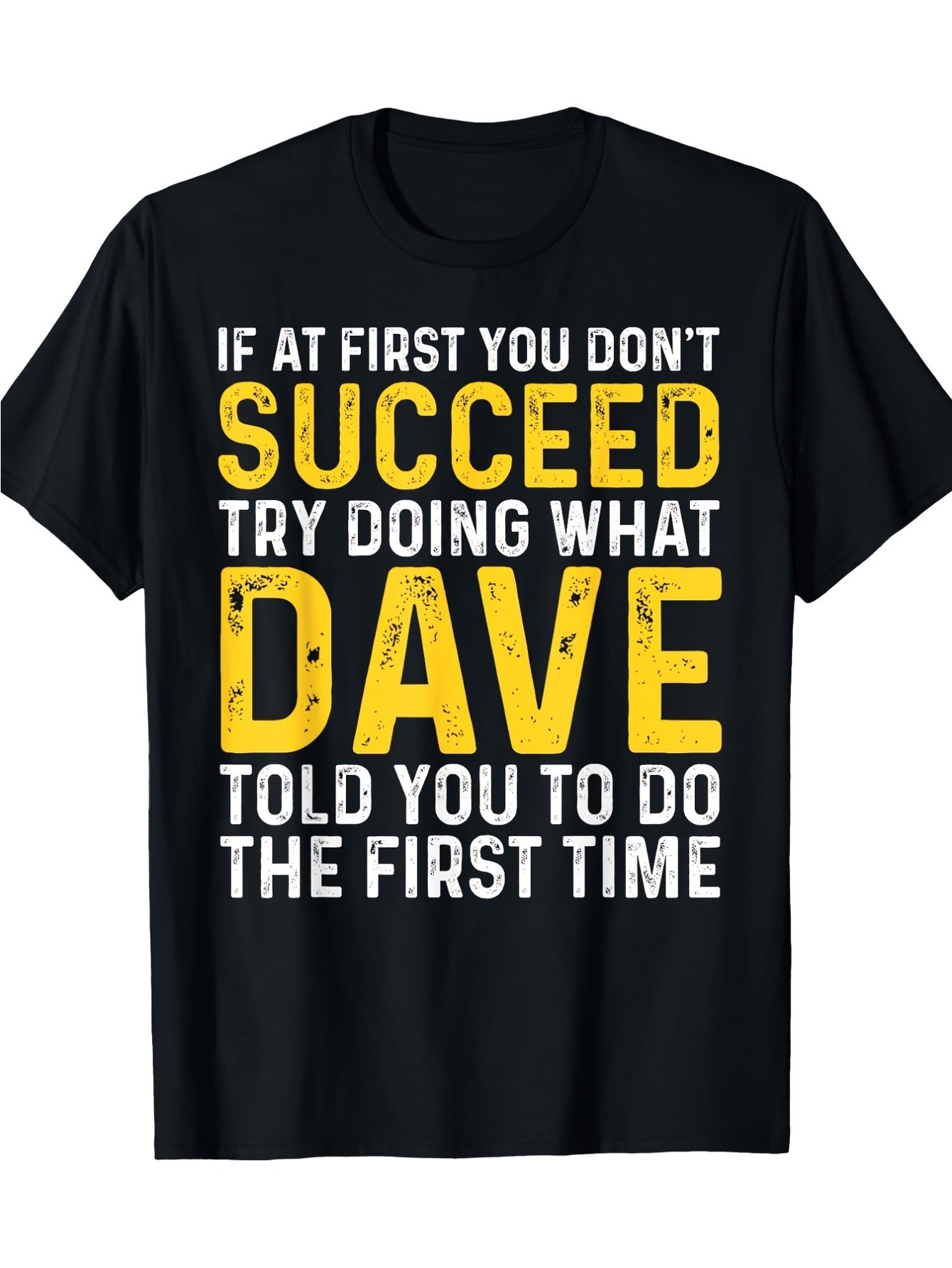 Funny Dave T-Shirt - If at First You Don't Succeed Try Doing What Dave