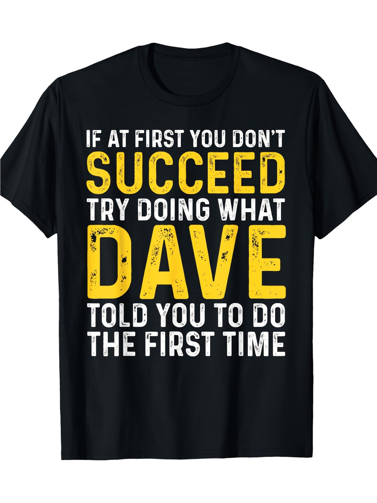 Funny Dave T-Shirt - If at First You Don't Succeed Try Doing What Dave