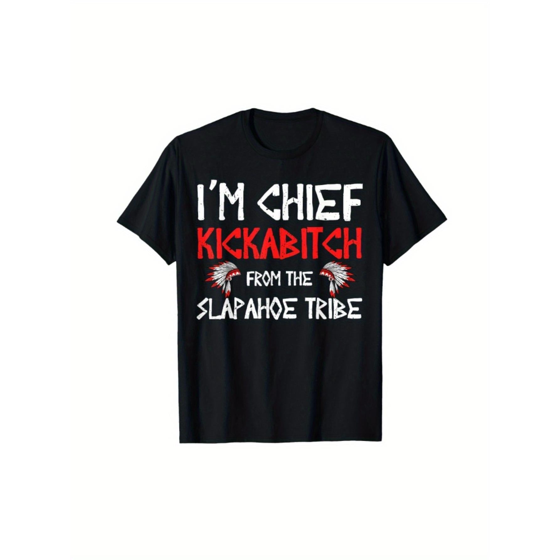 I am a chief from the Slapahoe tribe Kickabitch is suitable as a holiday gift for friends and family, 220g cotton crew neck single-sided printed T-shirt, suitable for all seasons, S-XXXL machine washable