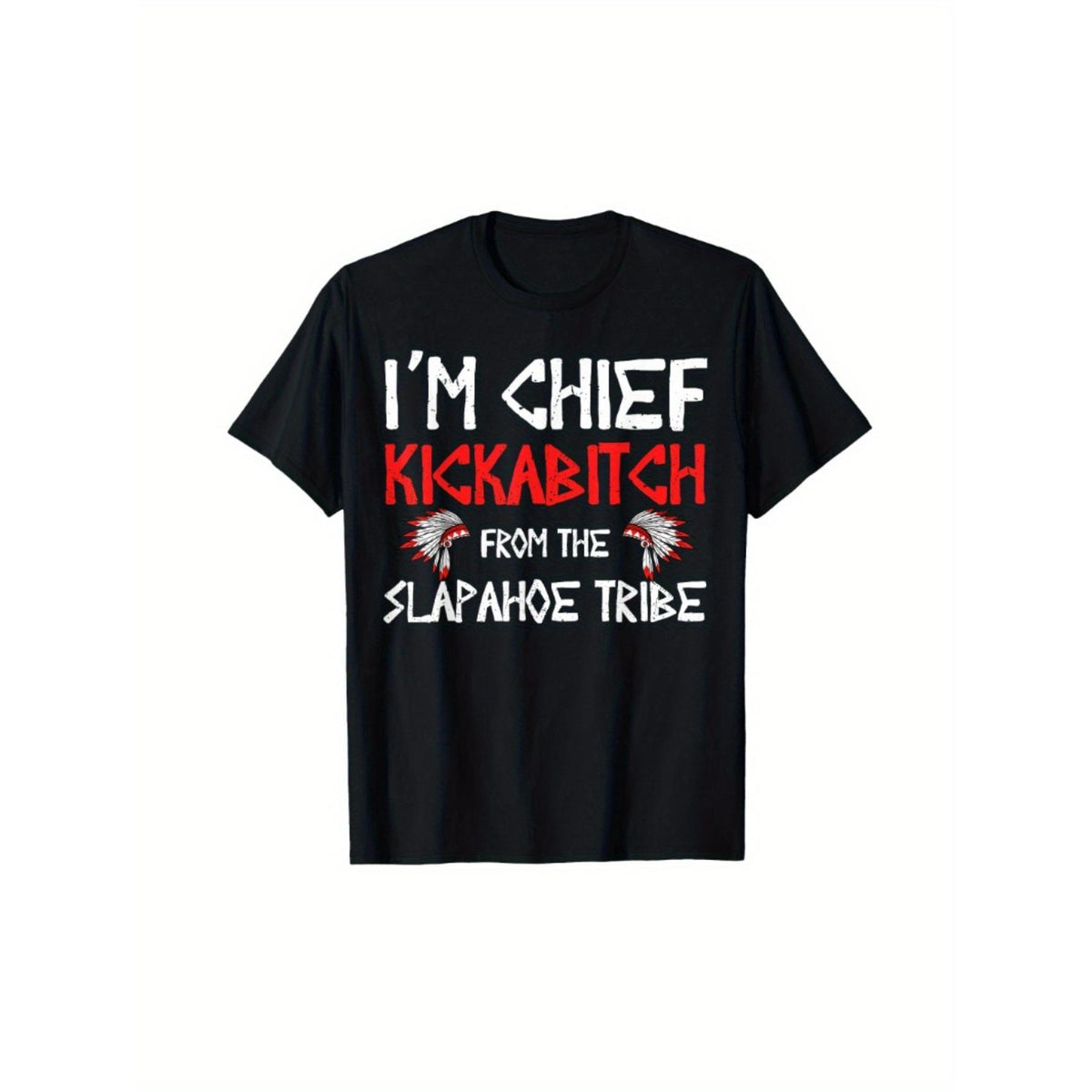 I am a chief from the Slapahoe tribe Kickabitch is suitable as a holiday gift for friends and family, 220g cotton crew neck single-sided printed T-shirt, suitable for all seasons, S-XXXL machine washable