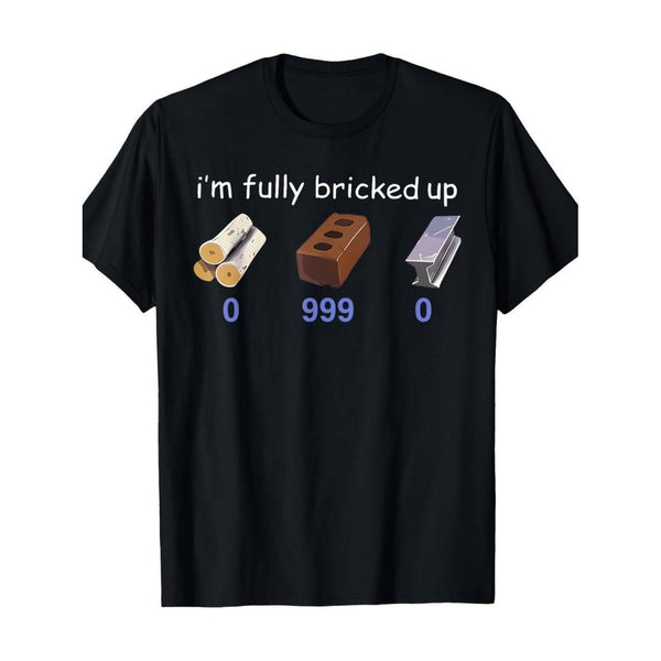 I'm Fully Bricked Up Funny Quote T-shirt