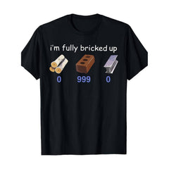 I'm Fully Bricked Up Funny Quote T-shirt