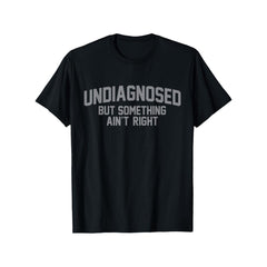 Fun "Undiagnosed but Doesn't Feel Right" Humorous T-Shirt - 100% Cotton, Men's Casual Edition, Perfect for Everyday Wear and Outdoor Activities