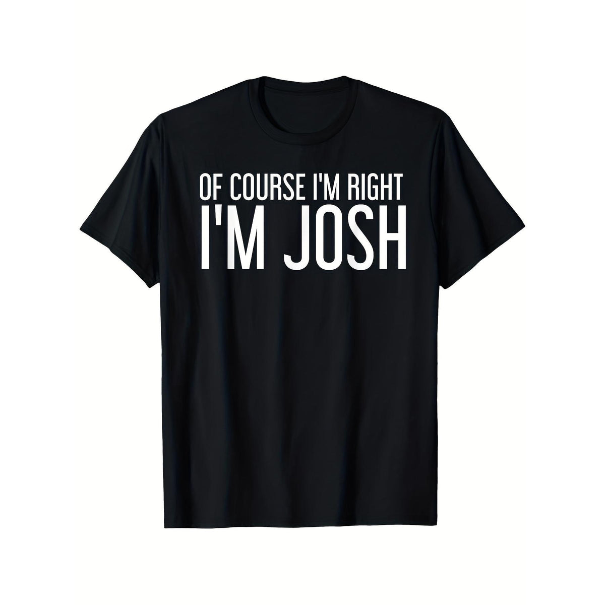 Of Course I‘m Right I’m Josh Funny Name T-Shirt Josh Humor Tee Gift for Men Women Unisex Casual Summer Top Soft Cotton Crew Neck Vintage Style