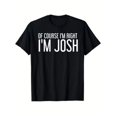 Of Course I‘m Right I’m Josh Funny Name T-Shirt Josh Humor Tee Gift for Men Women Unisex Casual Summer Top Soft Cotton Crew Neck Vintage Style