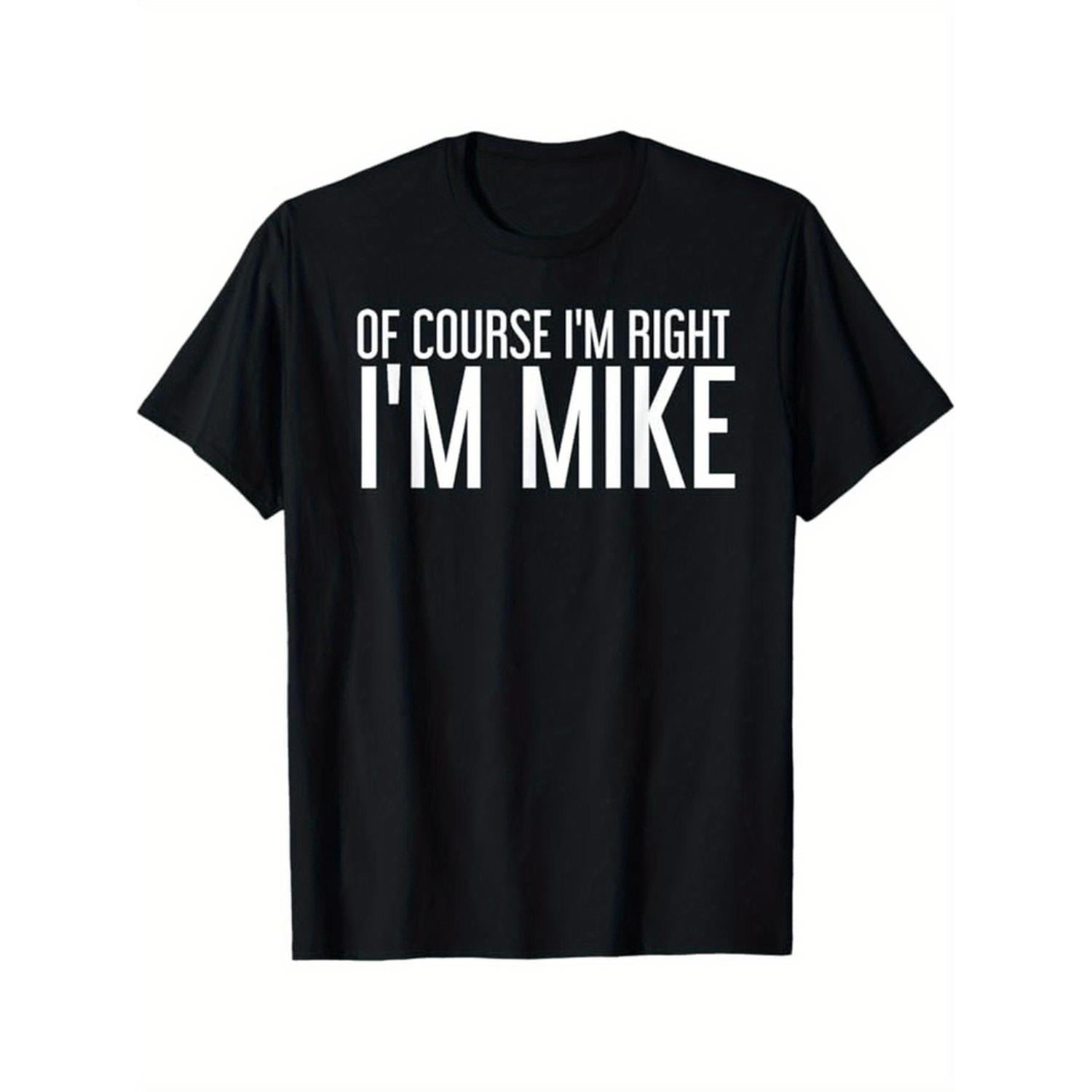 Summer t Shirts OF COURSE I'M RIGHT I'M MIKE Gift Idea T-Shirt, Black, 100% Cotton, Gift for Men Dad Friends