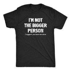 I'm Not The Bigger Person T Shirt Funny Angry Confrontational Joke Tee