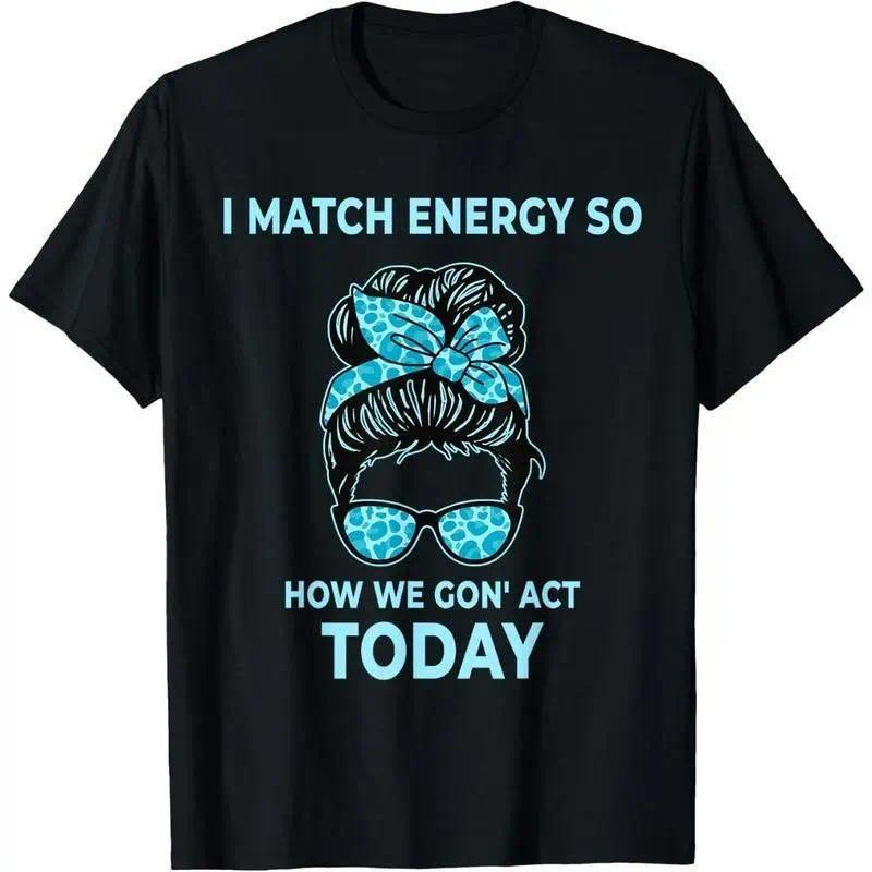I Match Energy, So How We Gon’ Act Today? Funny Gen Z T-Shirt - Sarcastic Social Humor Graphic Tee, Unisex Casual Top