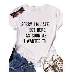 Sorry I'm Late I Got Here As Soon As I Wanted To Sarcastic T-Shirt