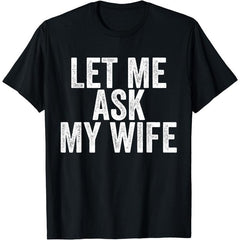 Short Sleeve Print [100% Cotton] Let Me Ask My Wife Funny Marriage T-Shirt For Couples.