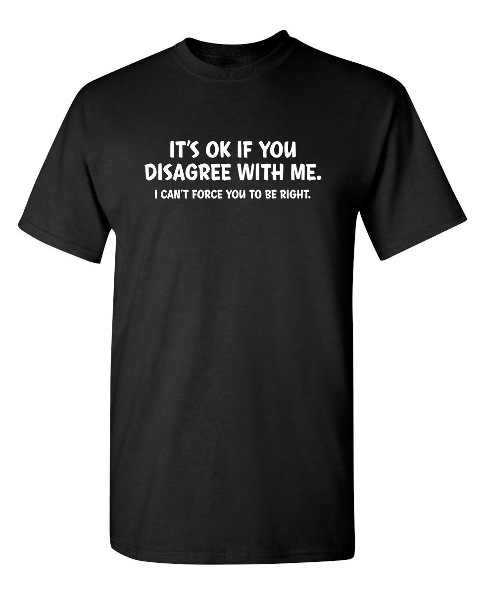 Its Ok If You Disagree With Me I Cant Force You To Be Right Funny Debate Graphic Tee for Men Women, Hilarious Argument Humor Short Sleeve T-Shirt, Casual Crew Neck Top for Daily Wear