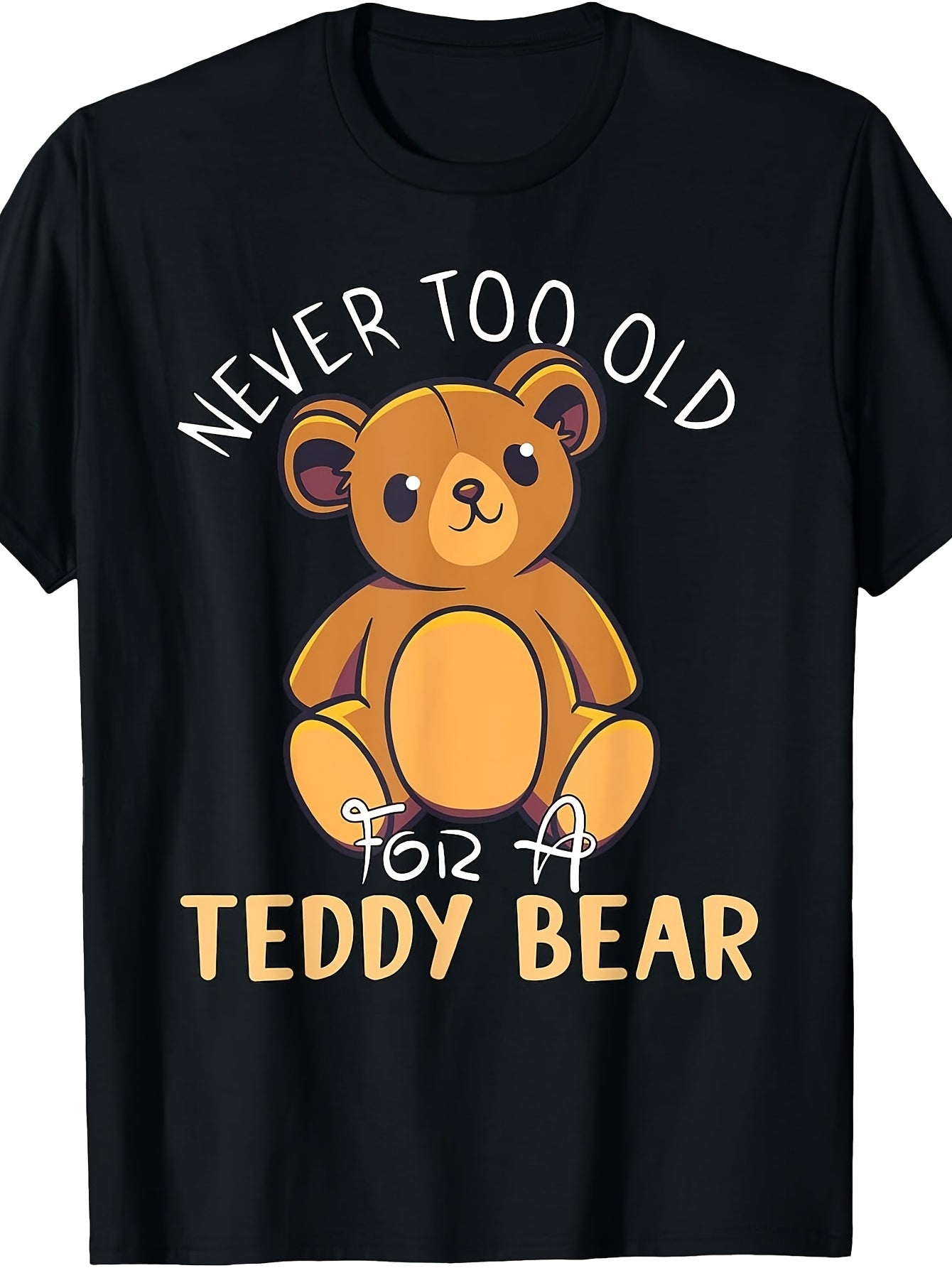 Never Too Old For A Teddy Bear Cute Cartoon Graphic T-Shirt, Unisex Cotton Crew Neck Top, All Season Graphic Tee, Casual Apparel For Teddy Bear And Plush Lovers