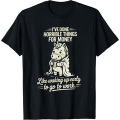 I've Done Horrible Things for Money Like Waking Up Early to work T-Shirt