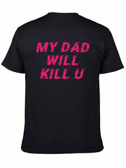 Graphic tee [My dad will kill u] t-shirt Unisex