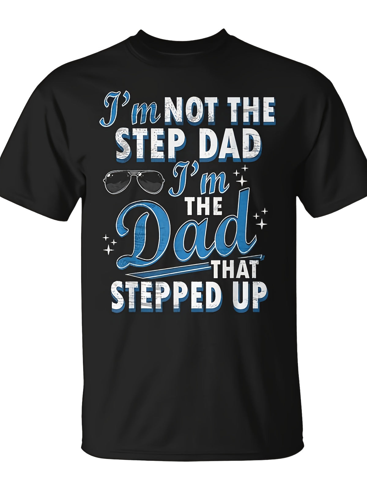 I'm Not The Step Dad I'm The Dad That Stepped Up Graphic T-Shirt, Unisex Cotton Crew Neck Short Sleeve Tee, Stepdad Appreciation Novelty Shirt, Gift For Father's Day
