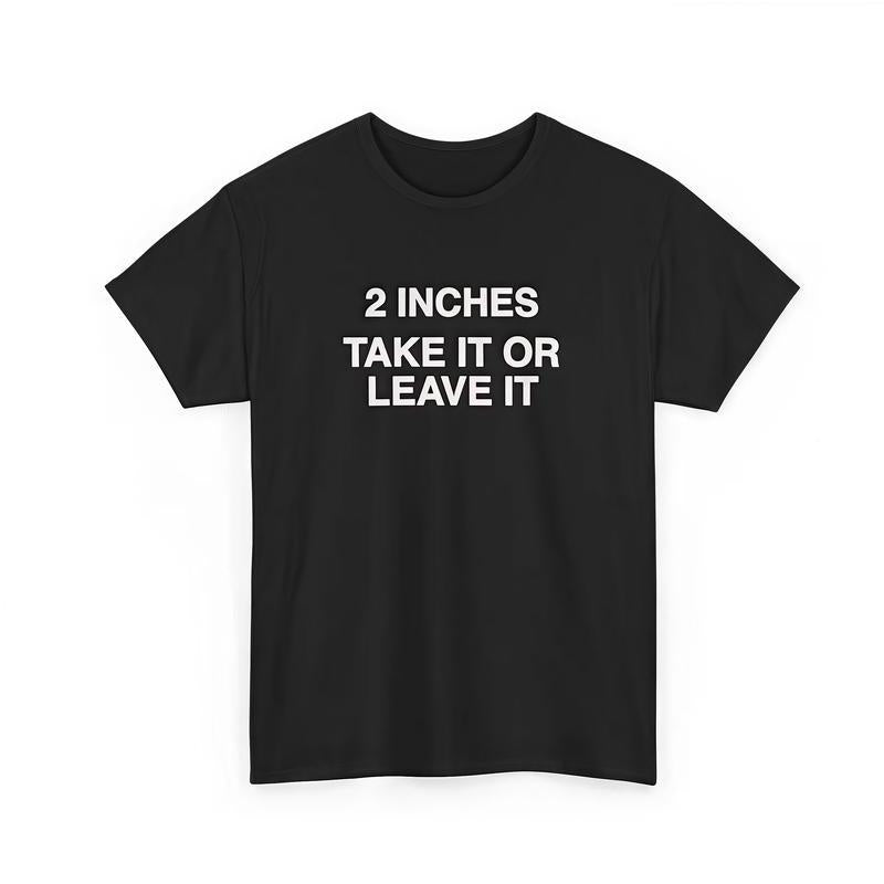 Funny Meme 2 Inches Take It Or Leave It T-Shirt