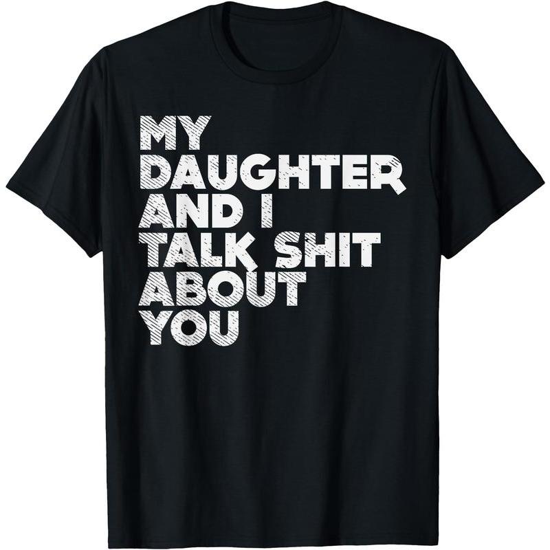 My Daughter And I Talk Shit About You Funny Dad Men Gift T-Shirt
