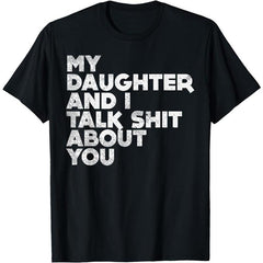 My Daughter And I Talk Shit About You Funny Dad Men Gift T-Shirt