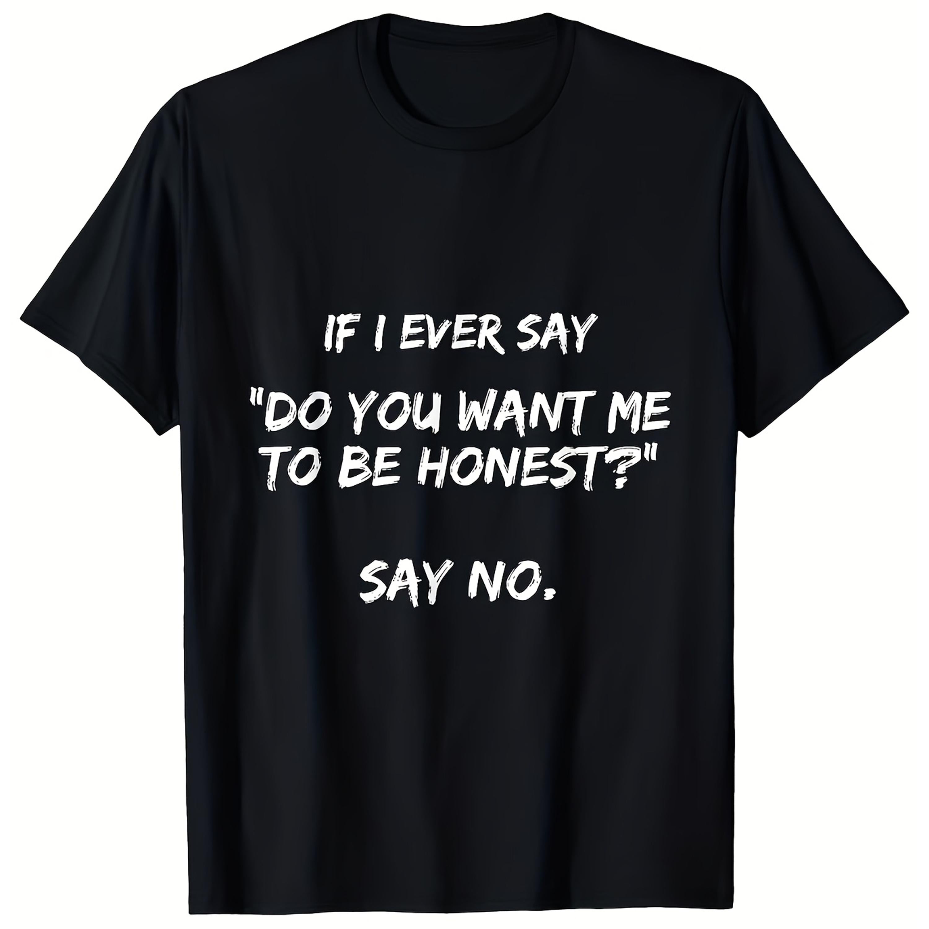 If I Ever Say Do You Want Me To Be Honest Say No Graphic T-Shirt, Unisex Soft Cotton Crew Neck Top, All Season Sarcastic Tee, Casual Daily Outfit for Sassy and Humor Lovers