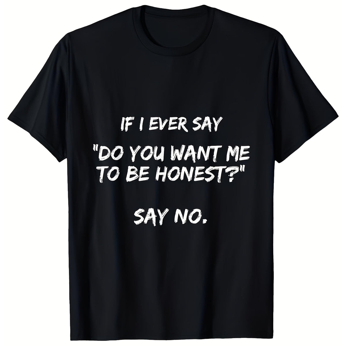 If I Ever Say Do You Want Me To Be Honest Say No Graphic T-Shirt, Unisex Soft Cotton Crew Neck Top, All Season Sarcastic Tee, Casual Daily Outfit for Sassy and Humor Lovers