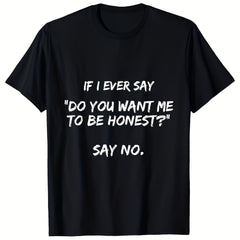 If I Ever Say Do You Want Me To Be Honest Say No Graphic T-Shirt, Unisex Soft Cotton Crew Neck Top, All Season Sarcastic Tee, Casual Daily Outfit for Sassy and Humor Lovers