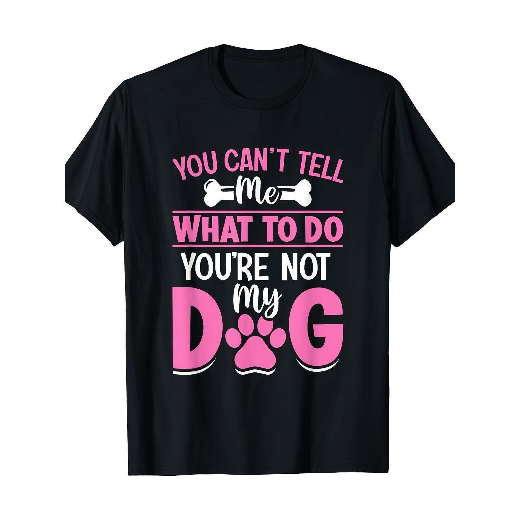 “You Can’t Tell Me What to Do, You‘re Not My Dog” Funny Dog Lover T-Shirt - Paw Print & Bone Graphic Tee, Unisex Pet Enthusiast Top