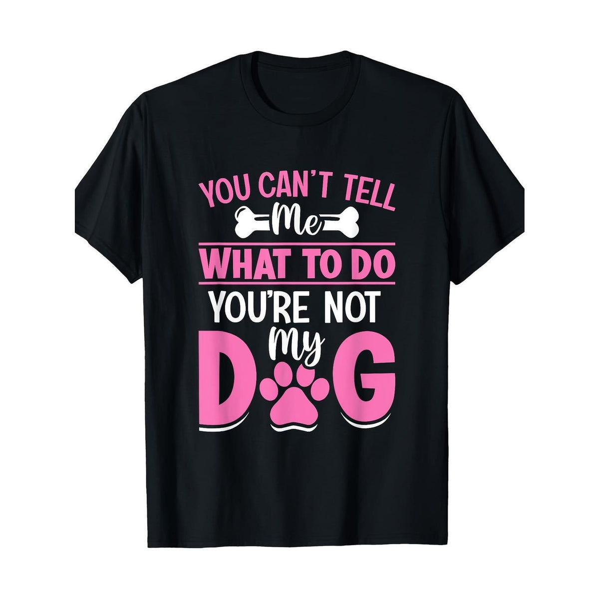 “You Can’t Tell Me What to Do, You‘re Not My Dog” Funny Dog Lover T-Shirt - Paw Print & Bone Graphic Tee, Unisex Pet Enthusiast Top