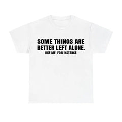 Funny “Some Things Are Better Left Alone” T-Shirt, Sarcastic Life Advice Tee, Unisex Gift for Him or Her, Relaxed Streetwear Top