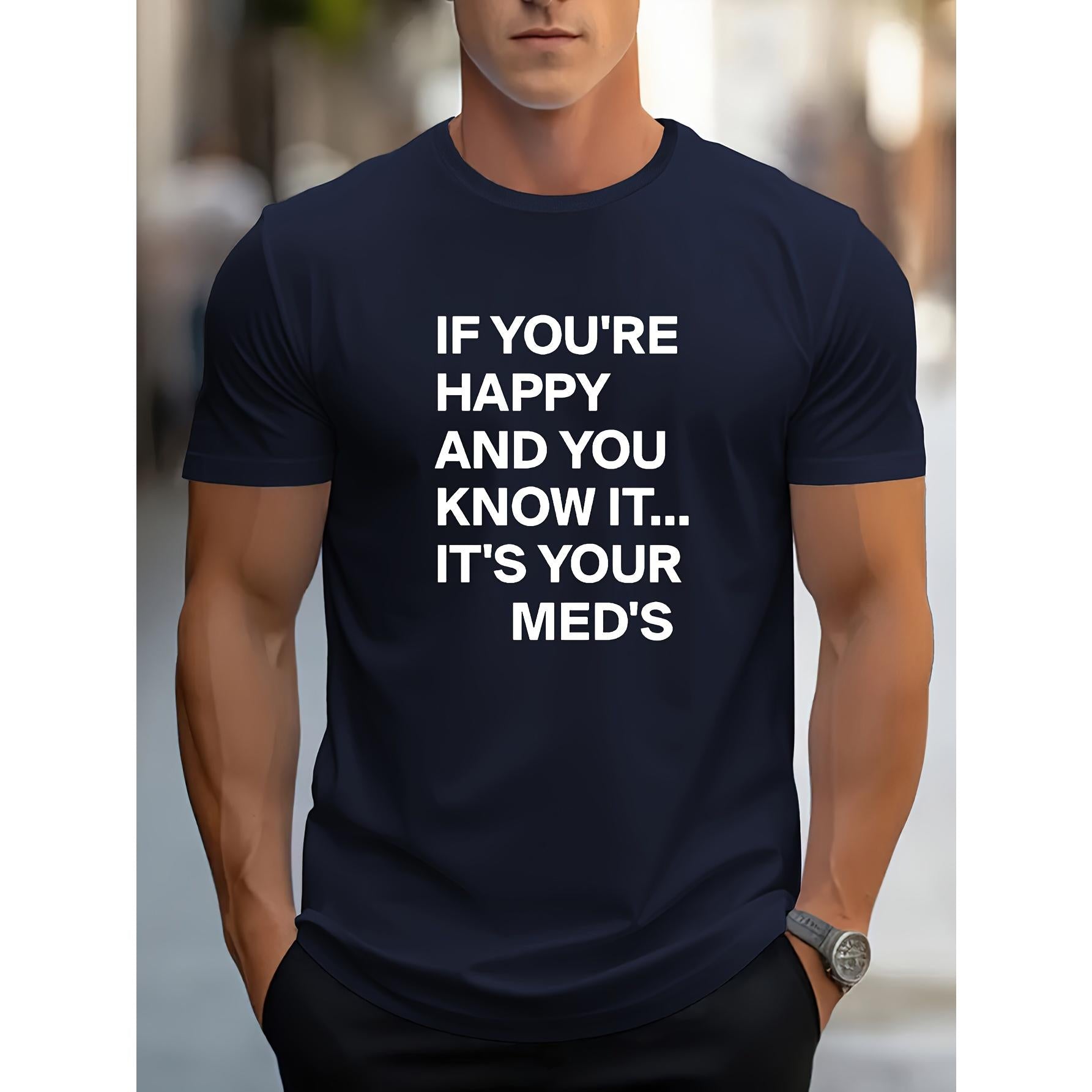 If You're Happy And You Know It It's Your Meds Funny Letter Print Unisex Tee