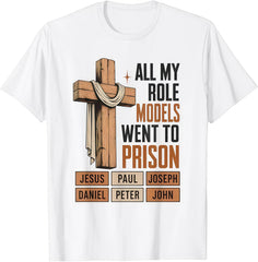 All My Role Models Went to Prison Christian Faith T-Shirt