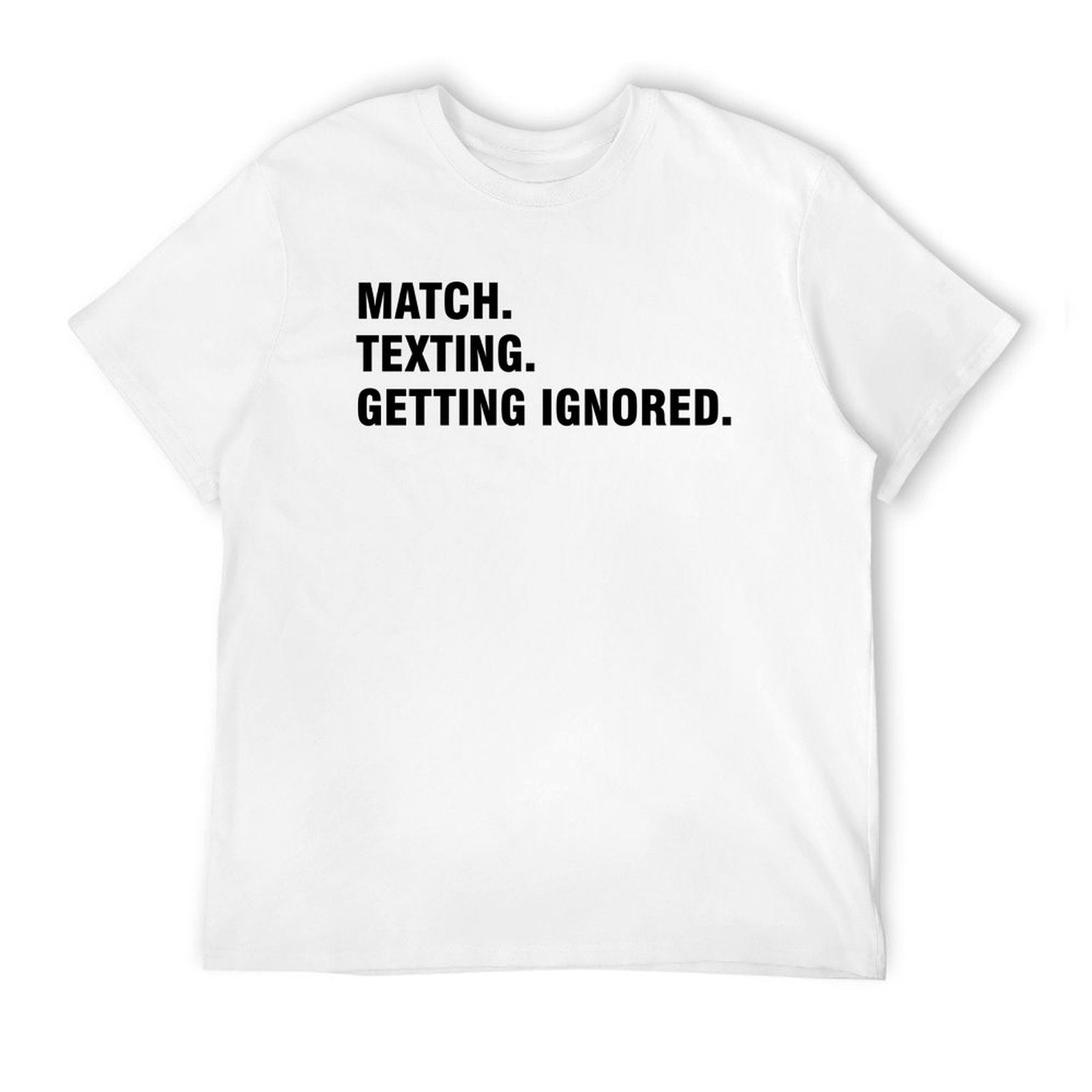 Graphic tee [Match.Texting.Get Ignored] funny t-shirt Unisex